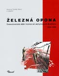 přebal knihy Železná opona / Československá státní hranice od Jáchymova po Bratislavu 1948–1989